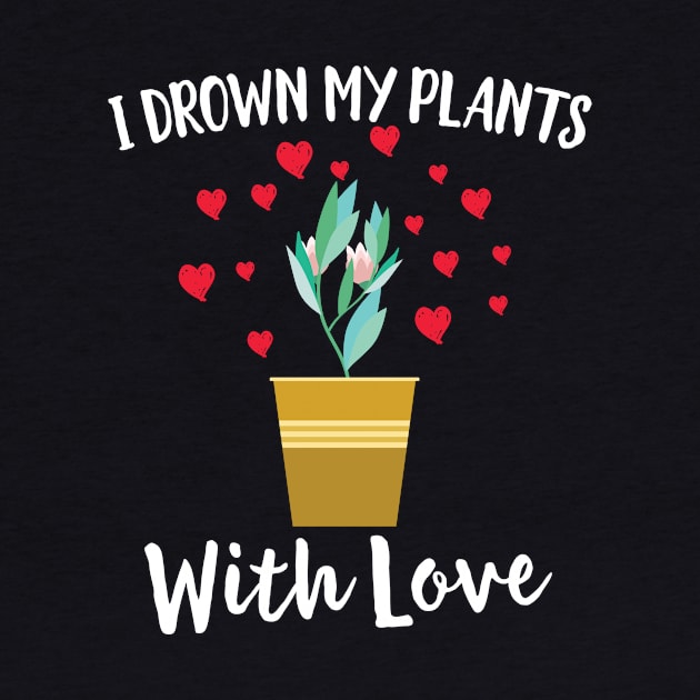 I Drown My Plants With Love Cute Herbs Gardening by Eugenex